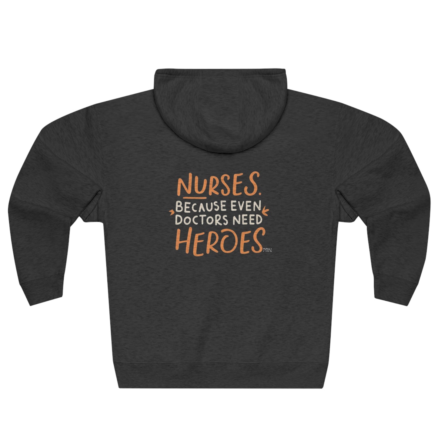 "Nurses: Because Even Doctors Need Heroes" Unisex Full Zip Hoodie