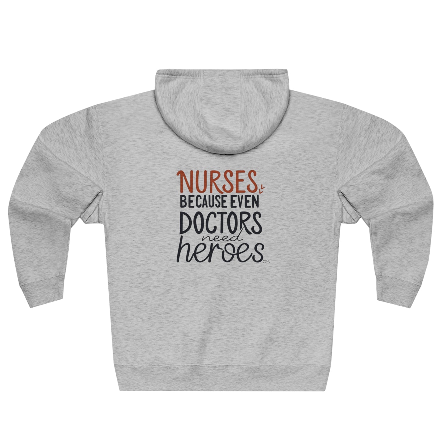 "Nurses: Because Even Doctors Need Heroes" Unisex Full Zip Hoodie