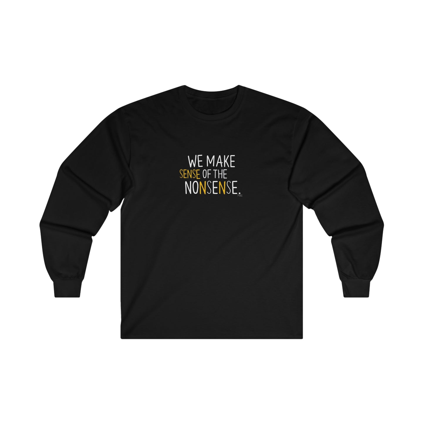 "We Make Sense of the Nonsense" Long Sleeve