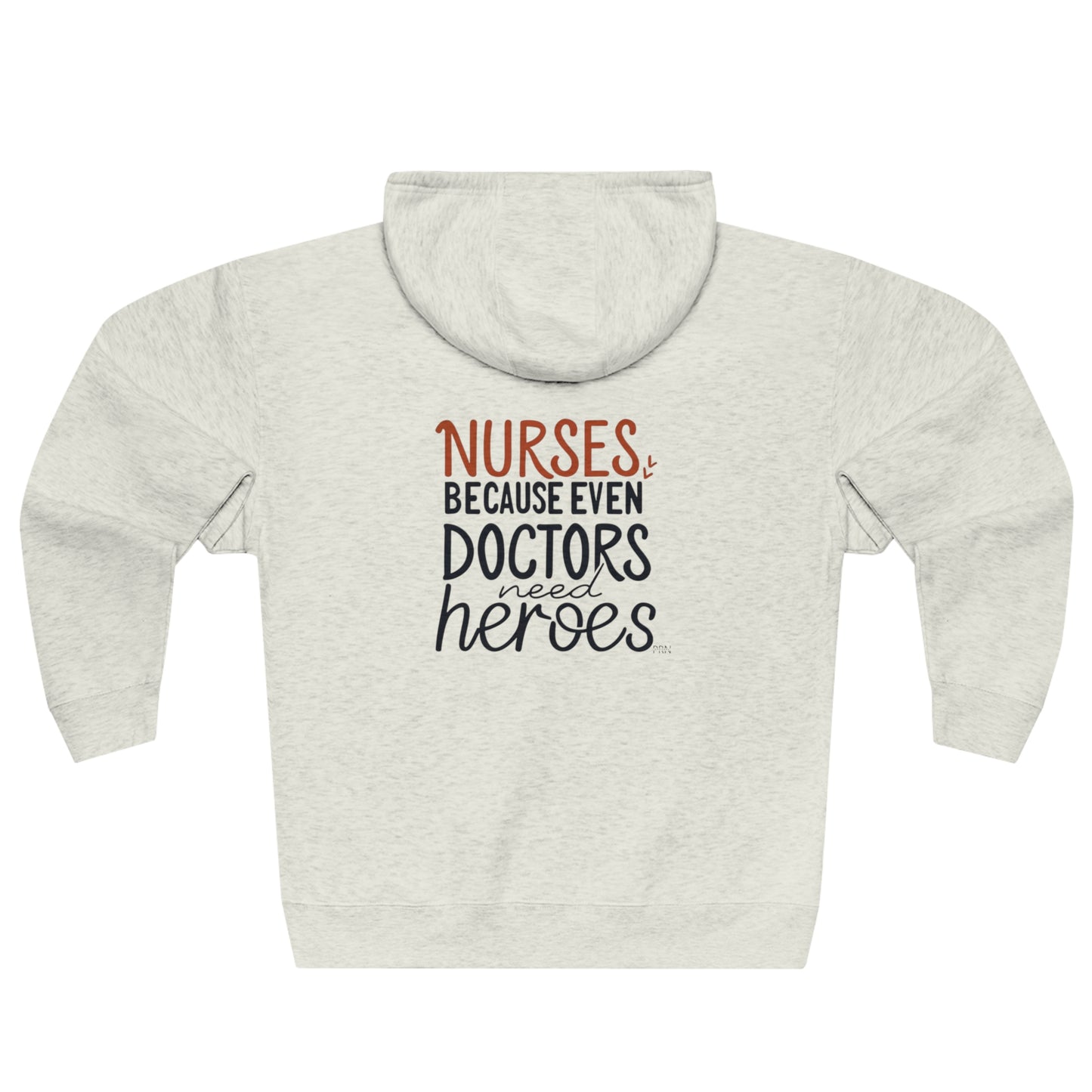 "Nurses: Because Even Doctors Need Heroes" Unisex Full Zip Hoodie