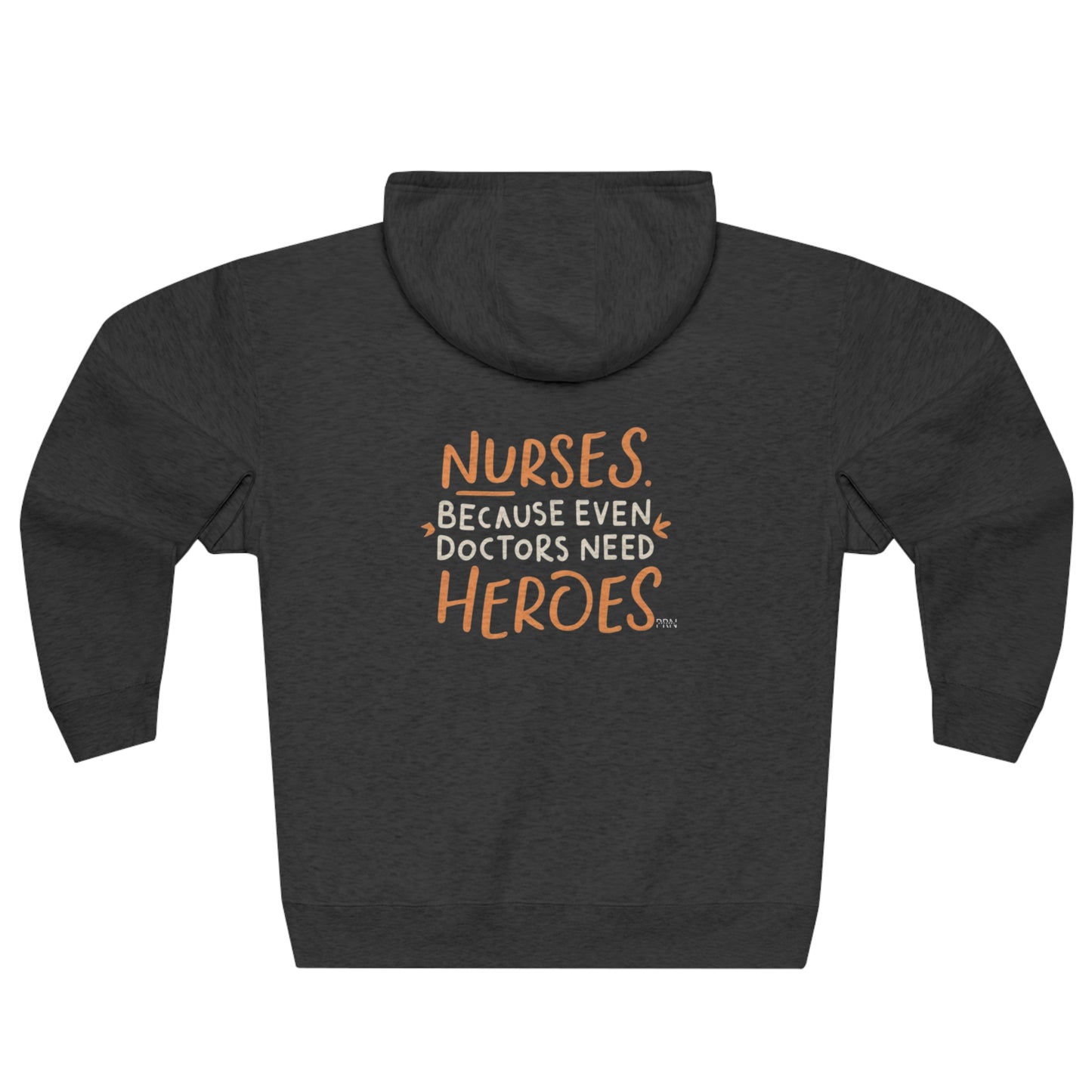 "Nurses: Because Even Doctors Need Heroes" Unisex Full Zip Hoodie