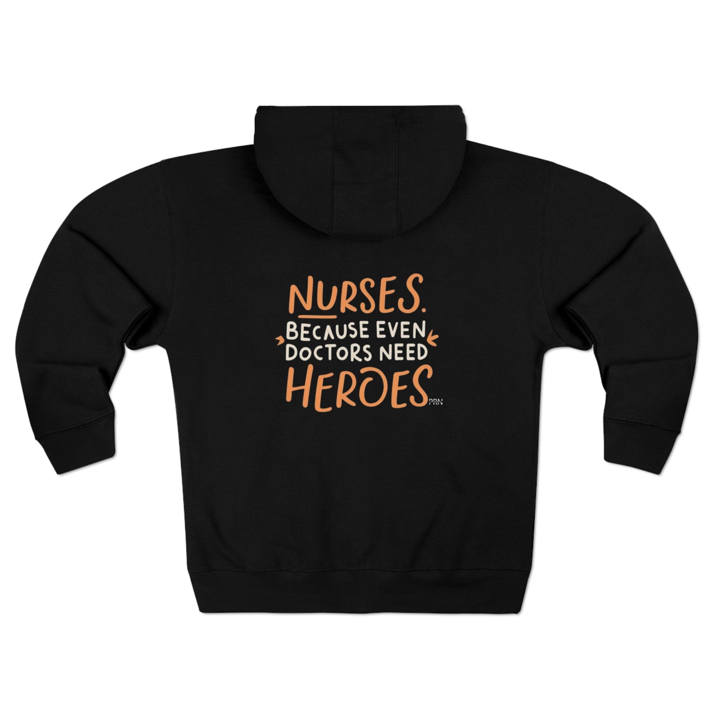 "Nurses: Because Even Doctors Need Heroes" Unisex Full Zip Hoodie