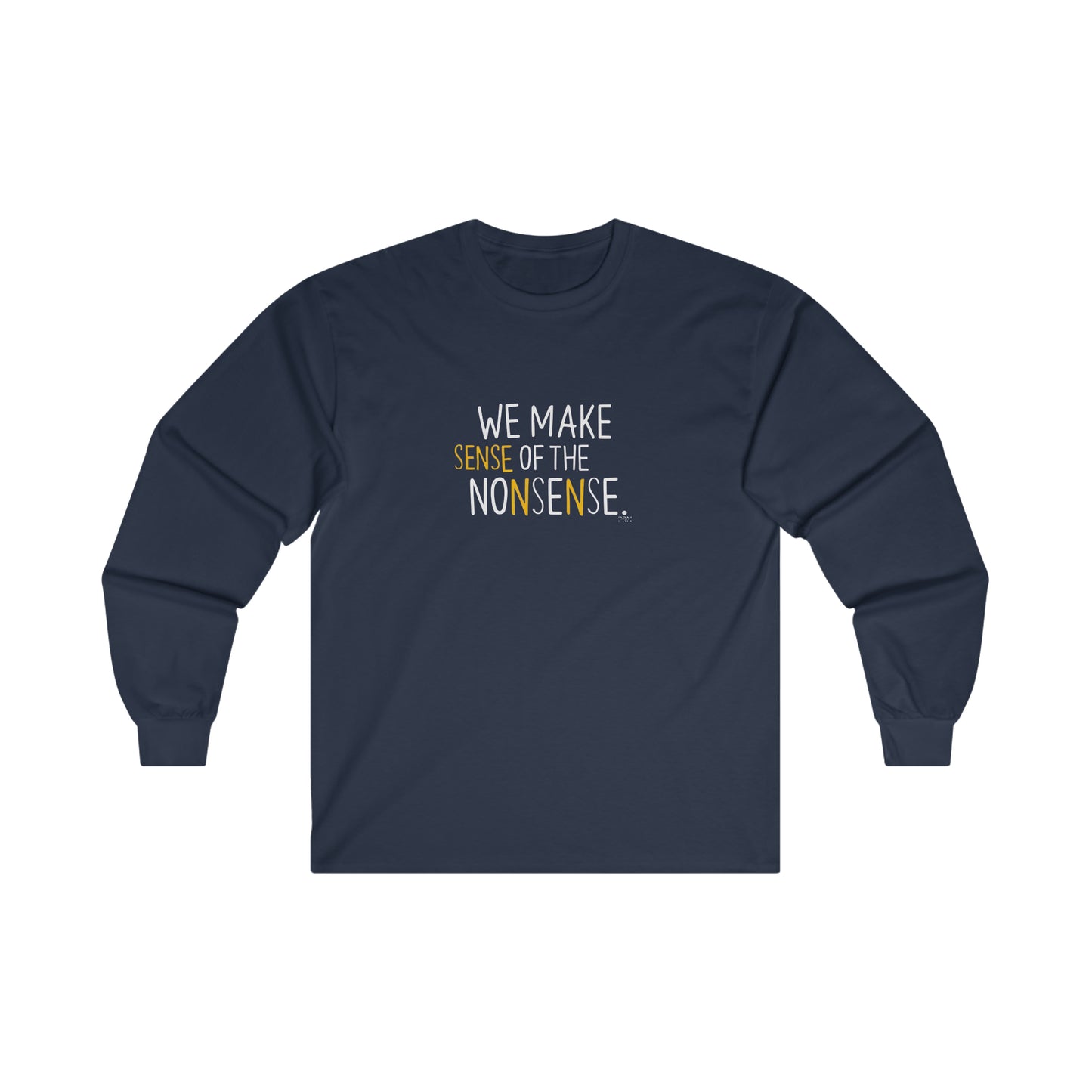 "We Make Sense of the Nonsense" Long Sleeve